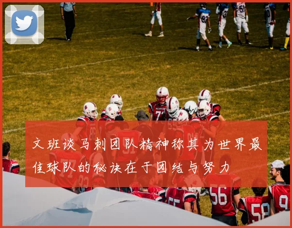 文班谈马刺团队精神称其为世界最佳球队的秘诀在于团结与努力